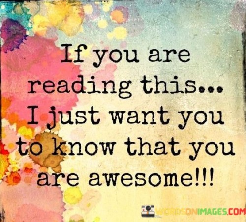 If-You-Are-Reading-This-I-Just-Want-You-To-Know-That-You-Are-Awesome-Quotes.jpeg