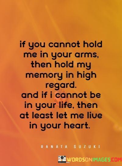 If-You-Cannot-Hold-Me-In-Your-Arms-Then-Hold-My-Memory-In-High-Quotes.jpeg