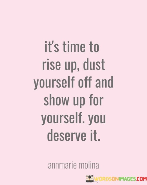 It's Time To Rise Up Dust Yourself Off And Show Up For Yourself Quotes