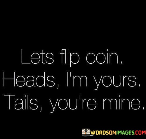 Lets-Flip-Coin-Heads-Im-Yours-Tails-Youre-Mine-Quotes.jpeg
