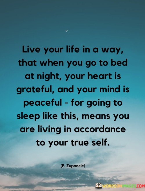 Live your life in a way that when you go to bed at night your heart