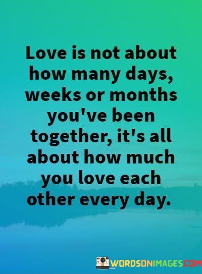 Love-Is-Not-About-How-Many-Days-Weeks-Or-Months-Youve-Been-Quotes.jpeg