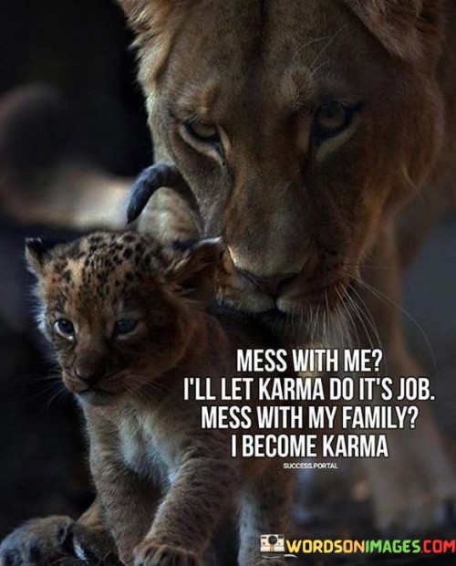 Mess With Me I'll Let Karma Do It's Job Mess With My Family I Become Karma Quotes