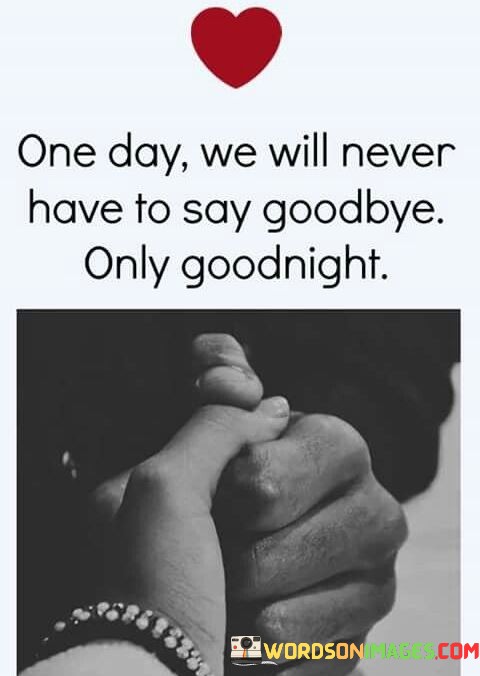 One-Day-We-Will-Never-Have-To-Say-Goodbye-Only-Goodnight-Quotes.jpeg