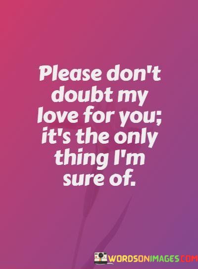 Please-Dont-Doubt-My-Love-For-You-Its-The-Only-Thing-Im-Sure-Of-Quotes.jpeg