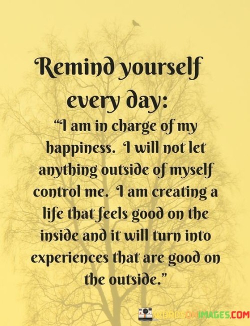 Remind-Yourself-Every-Day-I-Am-In-Charge-Of-My-Happiness-Quotes.jpeg