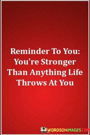 Reminder-To-You-Youre-Are-Stronger-Than-Anything-Life-Quotes.jpeg