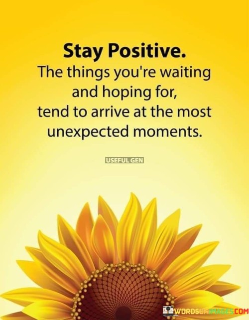 Stay Positive The Things You're Waiting And Hoping For Tend To Arrive Quotes