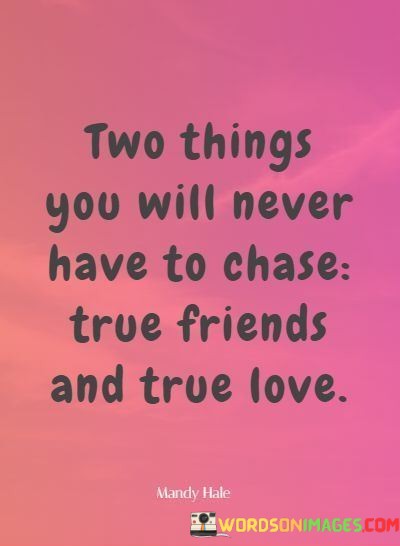 Two-Things-You-Will-Never-Have-To-Chase-True-Friends-And-Quotes.jpeg