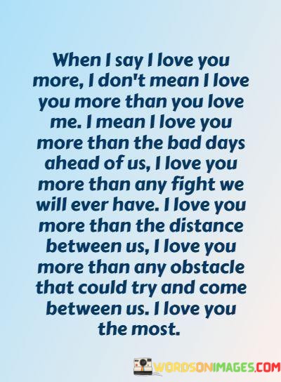 When-I-Say-I-Love-You-More-I-Dont-Mean-I-Love-You-More-Than-Quotes.jpeg