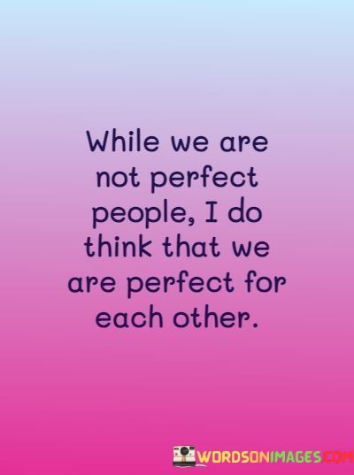 While-We-Are-Not-Perfect-People-I-Do-Think-That-We-Quotes.jpeg