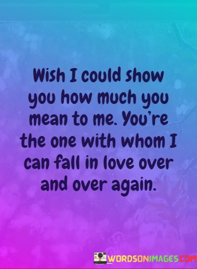 Wish-I-Could-Show-You-How-Much-You-Mean-To-Me-Quotes.jpeg