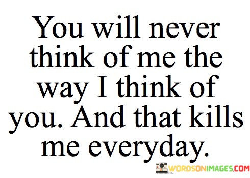 You-Will-Never-Think-Of-Me-The-Way-I-Think-Of-You-Quotes.jpeg