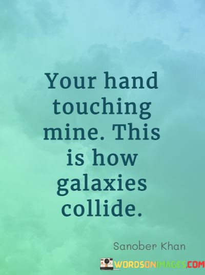 Your-Hand-Touching-Mine-This-Is-How-Galaxies-Collide-Quotes.jpeg