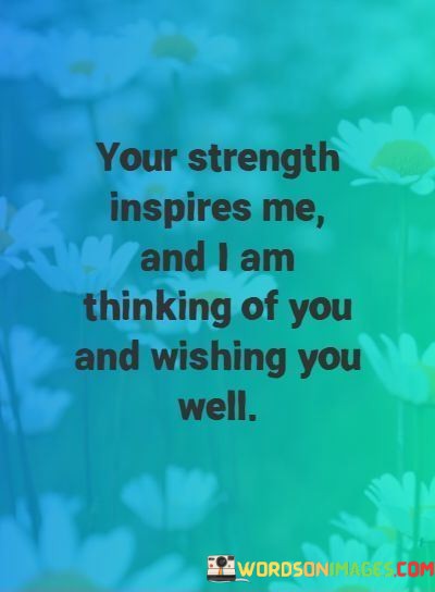 Your-Strength-Inspires-Me-And-I-Am-Thinking-Of-You-Quotes.jpeg