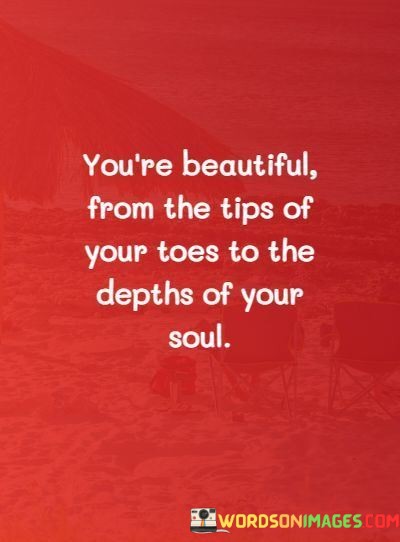 Youre-Beautiful-From-The-Tips-Of-Your-Toes-To-The-Depths-Quotes.jpeg