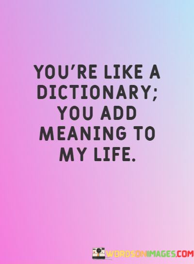 Youre-Like-A-Dictionary-You-Add-Meaning-To-My-Life-Quotes.jpeg