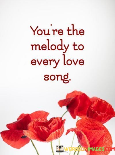 Youre-The-Melody-To-Every-Love-Song-Quotes.jpeg