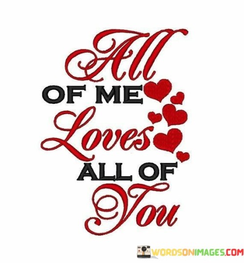 This statement is a concise and heartfelt declaration of love. It conveys the idea that the person addressing someone loves every aspect of them, both their strengths and weaknesses, without reservation.

The phrase "All of me loves all of you" signifies a deep and complete affection that encompasses every part of the other person, emphasizing that their love is all-encompassing and unconditional.

Overall, it's a touching way to express the depth and sincerity of one's love, underlining the idea that they embrace and cherish every facet of the person they are addressing.