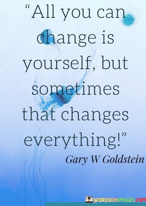 All-You-Can-Change-Is-Yourself-But-Sometimes-That-Changes-Quotes.jpeg