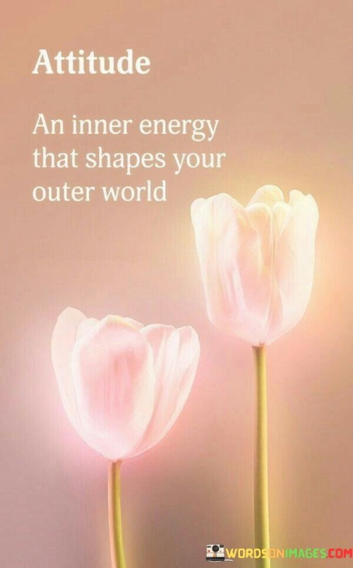 Attitude An Inner Energy That Shapes Your Outer World Quotes
