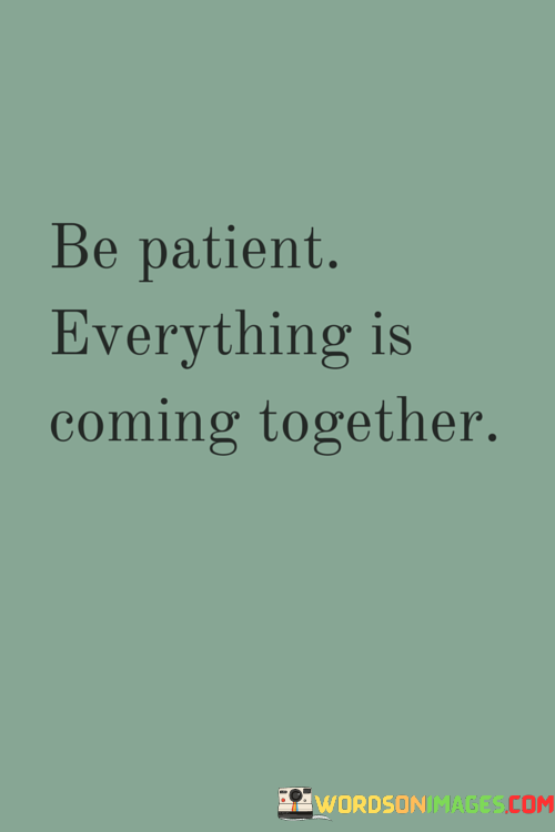 Be-Patient-Everything-Is-Coming-Together-Quotes.png