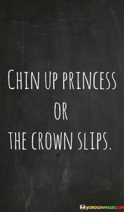 Maintain your confidence and strength, or you risk losing your regal essence. The quote suggests that keeping a positive outlook is essential to upholding your dignity and grace. When faced with challenges, maintaining your composure is crucial to preserving your inner strength.

Uphold your self-assurance and grace, or you might lose your sense of dignity. The saying implies that maintaining a positive demeanor is key to maintaining your sense of self-worth. When confronted with difficulties, staying composed becomes essential to safeguarding your inner fortitude.

Retain your poise and confidence, or you may compromise your self-assurance. This quote emphasizes the importance of projecting positivity to protect your inner strength. It reminds us that maintaining a strong attitude in the face of adversity is essential for preserving our dignity and resilience. In summary, the quote conveys the significance of maintaining an unwavering and dignified attitude in challenging situations to uphold one's self-worth and strength.