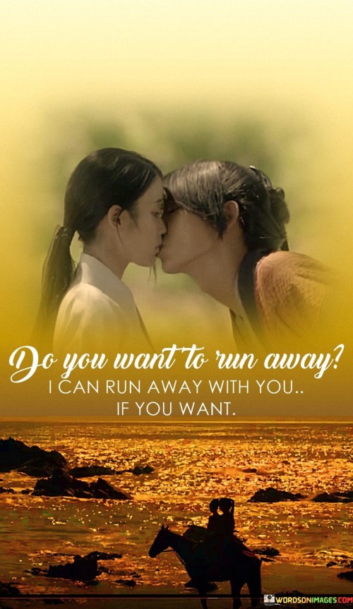 This statement reflects a sense of adventure and willingness to be spontaneous in a relationship. It suggests that the person addressing someone is open to the idea of running away together if that's what the other person desires.

The phrase "I can run away with you if you want" signifies a commitment to sharing experiences and embracing new adventures as a couple. It's an expression of their deep connection and a desire to be together, even in unconventional or unexpected situations.

Overall, this statement conveys a sense of love and partnership that's open to exploring the world and creating memorable experiences together, underscoring the idea of being there for each other's desires and dreams.