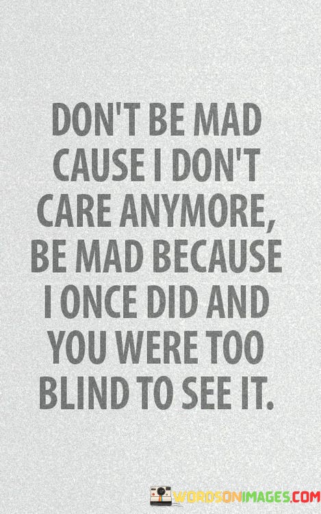 Dont-Be-Mad-Cause-I-Dont-Care-Anymore-Quotes.jpeg
