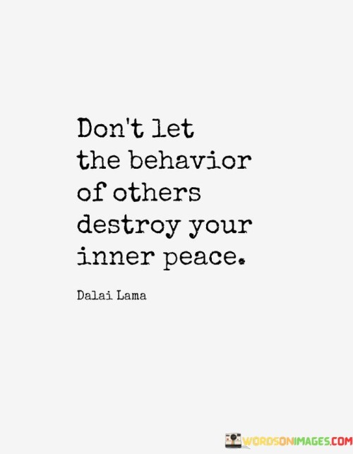 Dont-Let-The-Behavior-Of-Others-Destroy-Your-Inner-Peace-Quotes.jpeg