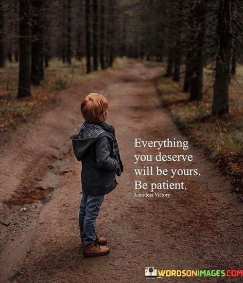 Everything-You-Deserve-Will-Be-Yours-Be-Patient-Quotes.jpeg
