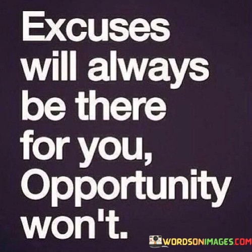 Excuses-Will-Always-Be-There-For-You-Opportunity-Wont-Quotes.jpeg