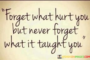 Forget-What-Hurt-You-But-Never-Forget-What-It-Taugh-You-Quotes.jpeg