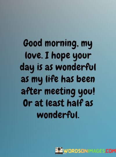 Good-Morning-My-Love-I-Hope-Your-Day-Is-As-Wonderful-Quotes.jpeg
