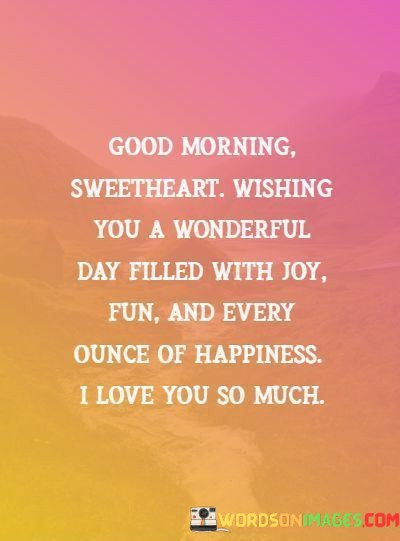 Good-Morning-Sweetheart-Wishing-You-A-Wonderful-Day-Filled-With-Joy-Quotes.jpeg
