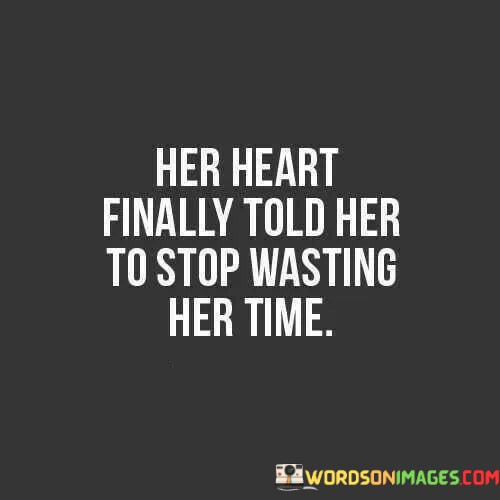 Her-Heart-Finally-Told-Her-To-Stop-Wasting-Her-Time-Quotes.jpeg