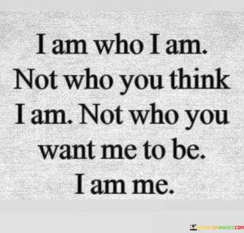 I-Am-Who-I-Am-Not-Who-You-Think-Quotes.jpeg