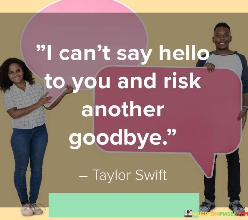 Saying hello to you brings the fear of experiencing another painful goodbye. The quote encapsulates the hesitation that can arise from the possibility of facing more heartache. The act of greeting, while seemingly simple, holds the potential to lead to future sorrow.

The prospect of engaging once again only to face separation or parting can be daunting. The quote reflects the emotional weight carried by the anticipation of another farewell. It speaks to the reluctance to initiate a connection that might ultimately lead to more pain and detachment.

The quote captures the struggle between wanting to reconnect and the fear of potential loss. It signifies the internal battle between longing for interaction and the apprehension of encountering more goodbyes. It's a poignant expression of the emotional complexities that arise from past experiences and the apprehension they can create in moving forward.