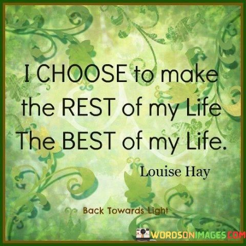 I-Choose-To-Make-The-Rest-Of-My-Life-The-Best-Quotes.jpeg