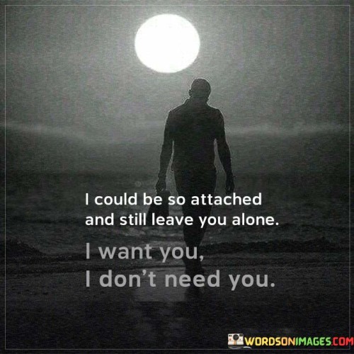 I Could Be So Attached And Still Leave Tou Alone Quotes