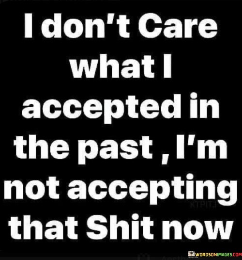 I Don't Care What I Accepted In The Past I'm Not Accepting Quotes