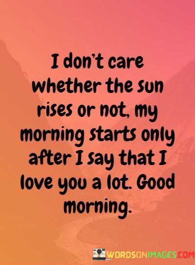 I-Dont-Care-Whether-The-Sun-Rises-Or-Not-My-Quotes.jpeg