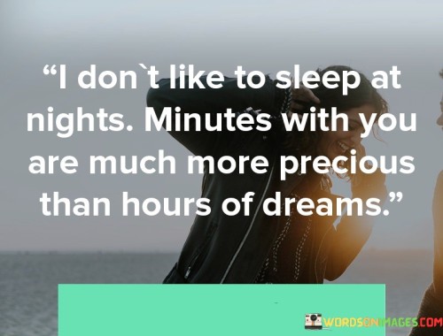 I Don't Like To Sleep At Nights Minutes With You Are Much More Precious Than Quotes