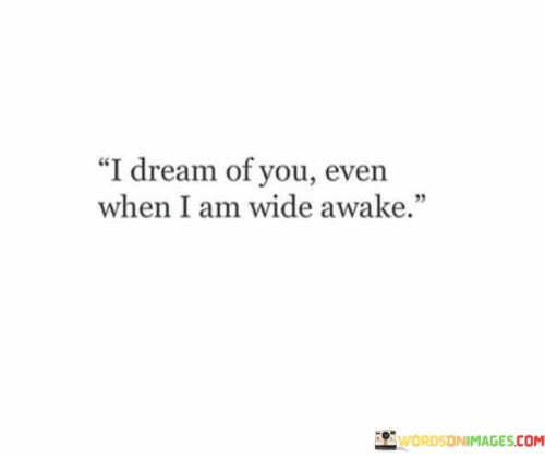 I Dream Of You Even When I Am Wide Awake Quotes