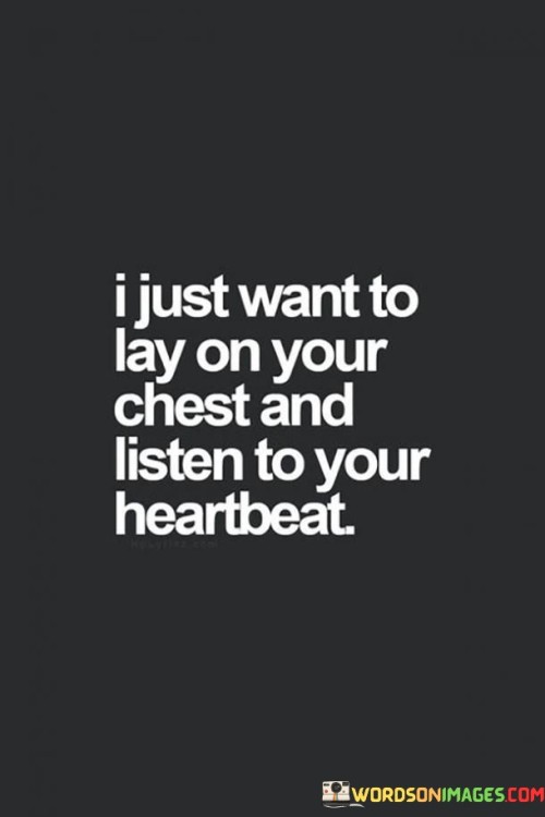 I Just Want To Lay On Your Chest And Listen Quotes