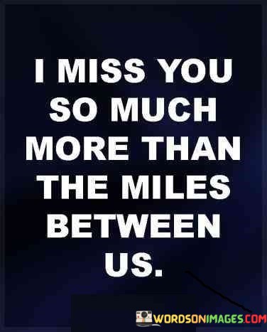 I-Miss-You-So-Much-More-Than-The-Miles-Between-Us-Quotes.jpeg