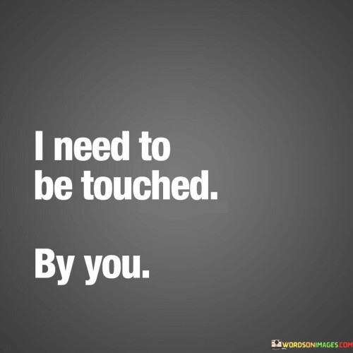 I Need To Be Touched By You Quotes