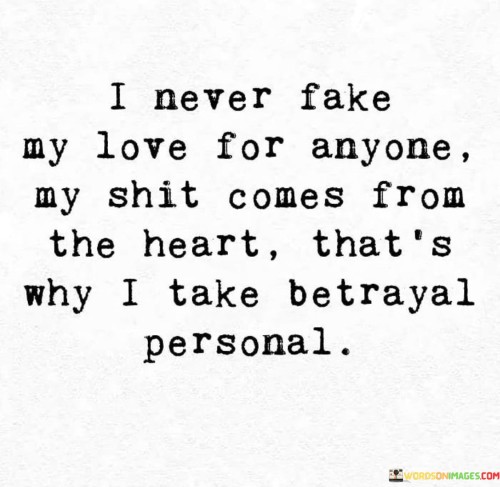 I Never Fake My Love For Anyone My Shit Comes From The Heart Quotes