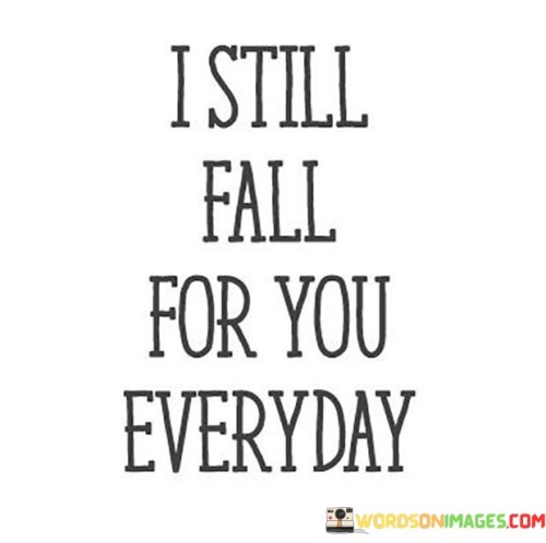 I Still Fall For You Everyday Quotes