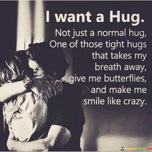 I Want A Hug Just A Normal Hug One Of Those Tight Hug Quotes